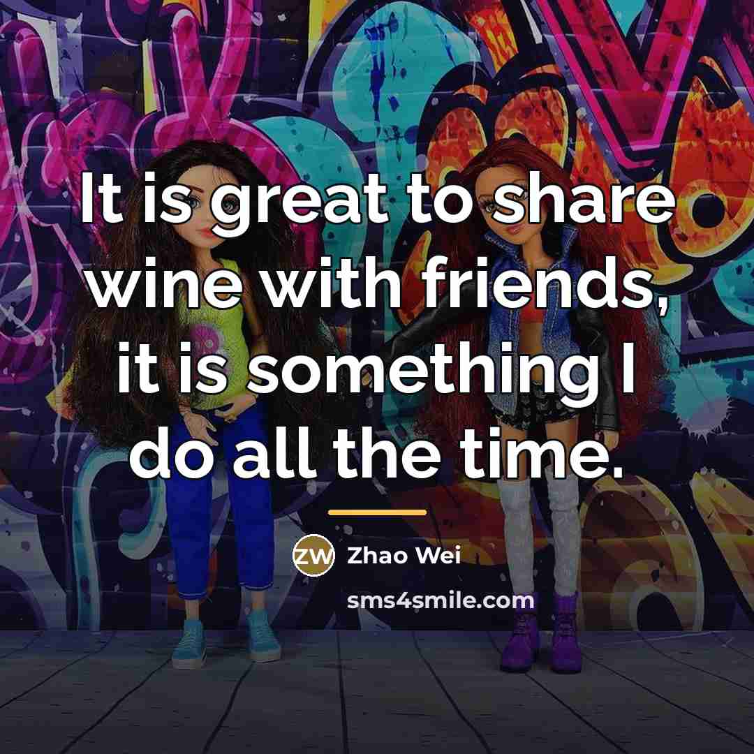 “It is great to share wine with friends, it is…” quote by Zhao Wei