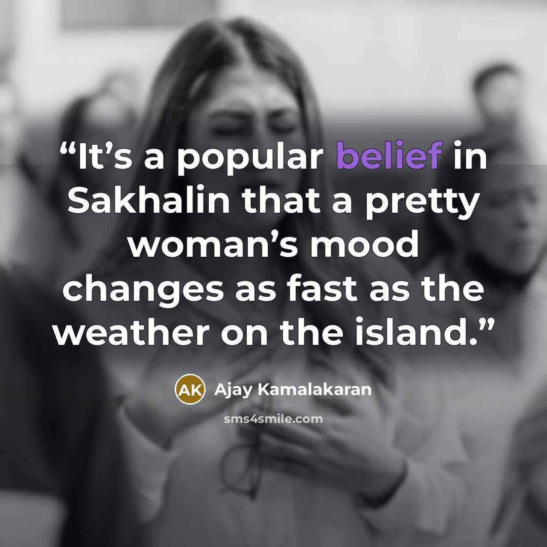 “It’s a popular belief in Sakhalin that a pretty woman’s mood changes as fast as the weather on the island.” quote by Ajay Kamalakaran