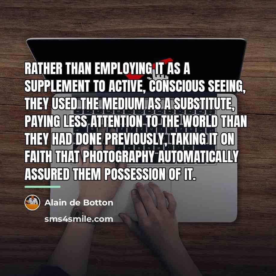 “Rather than employing it as a supplement to active, conscious…” quote by Alain de Botton