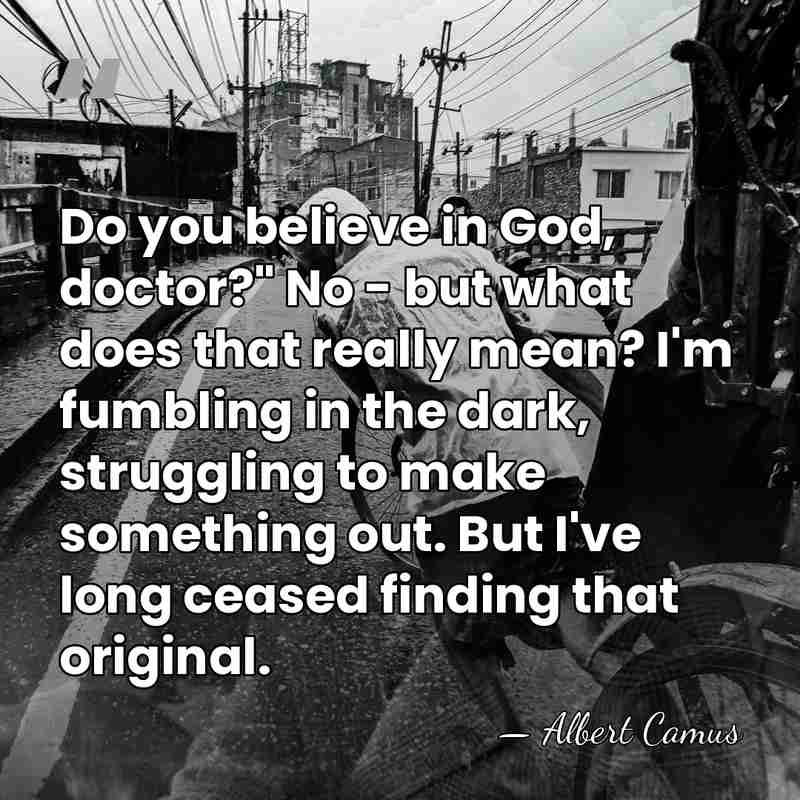 Do you believe in God, doctor?" No - but what does that&hellip; - Albert Camus