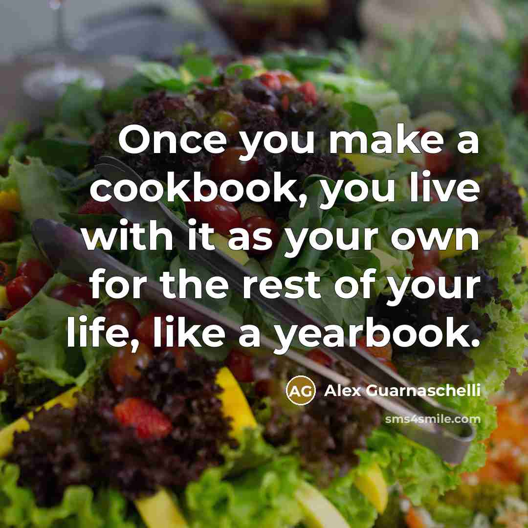 “Once you make a cookbook, you live with it as your own for the rest of your life, like a yearbook.” quote by Alex Guarnaschelli