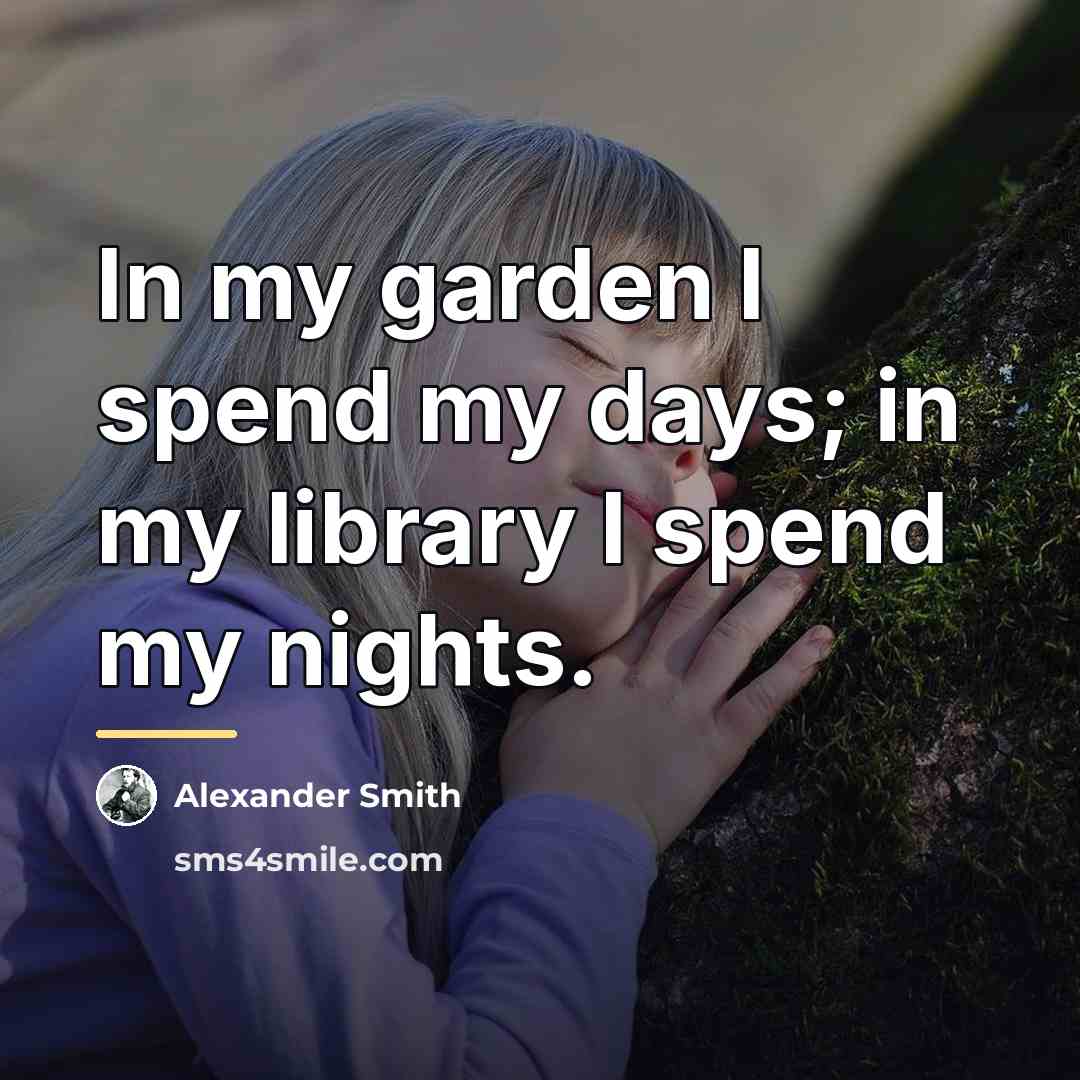 “In my garden I spend my days; in my library…” quote by Alexander Smith