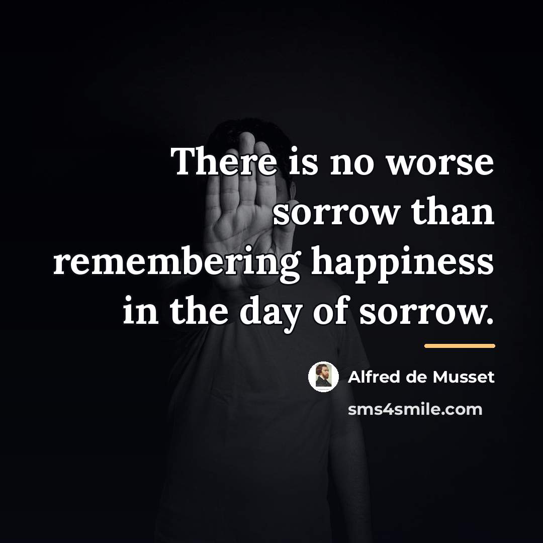 “There is no worse sorrow than remembering happiness in the…” quote by Alfred de Musset