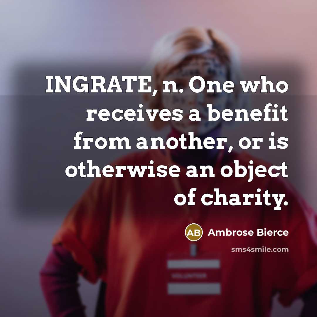 “INGRATE, n. One who receives a benefit from another, or…” quote by Ambrose Bierce