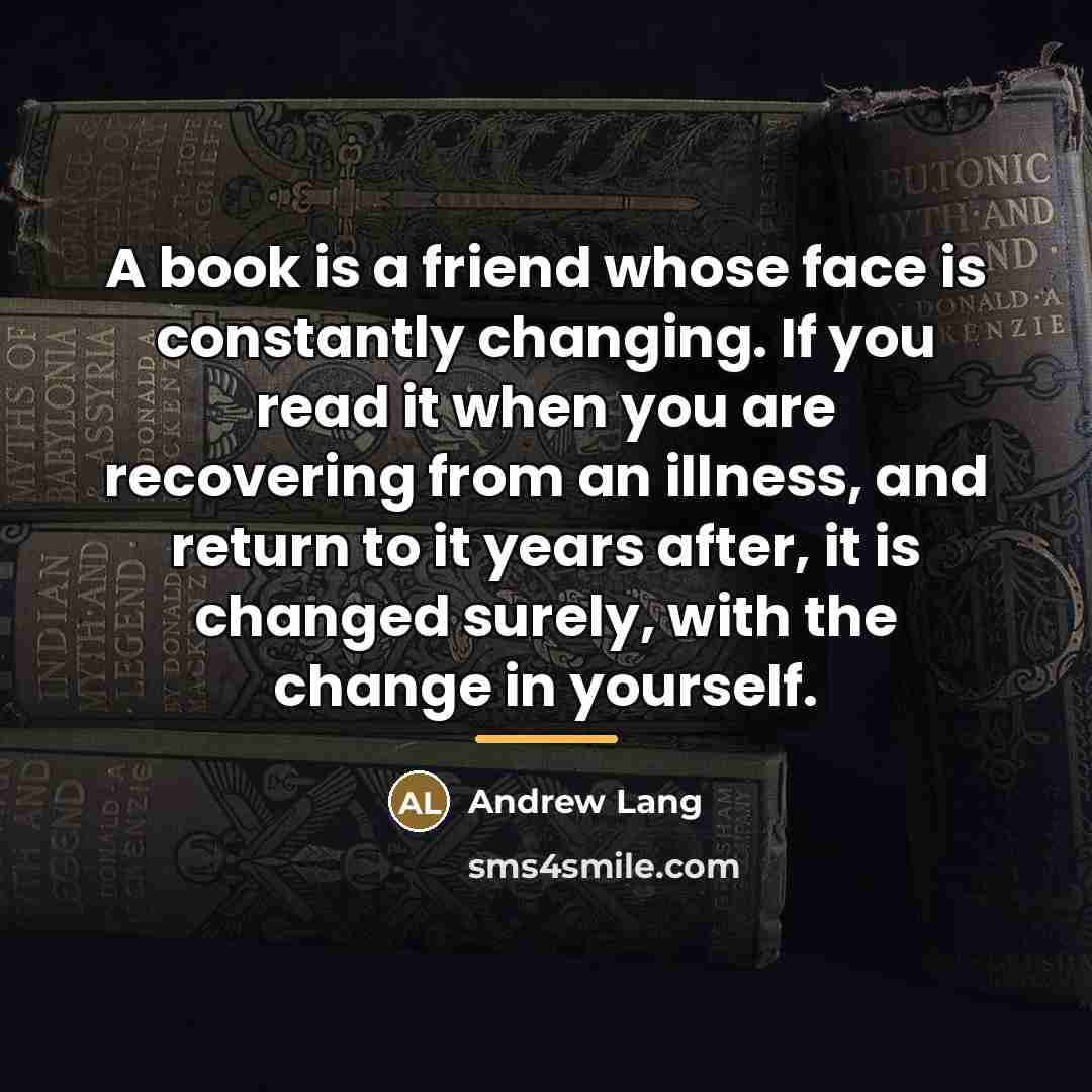 “A book is a friend whose face is constantly changing.…” quote by Andrew Lang