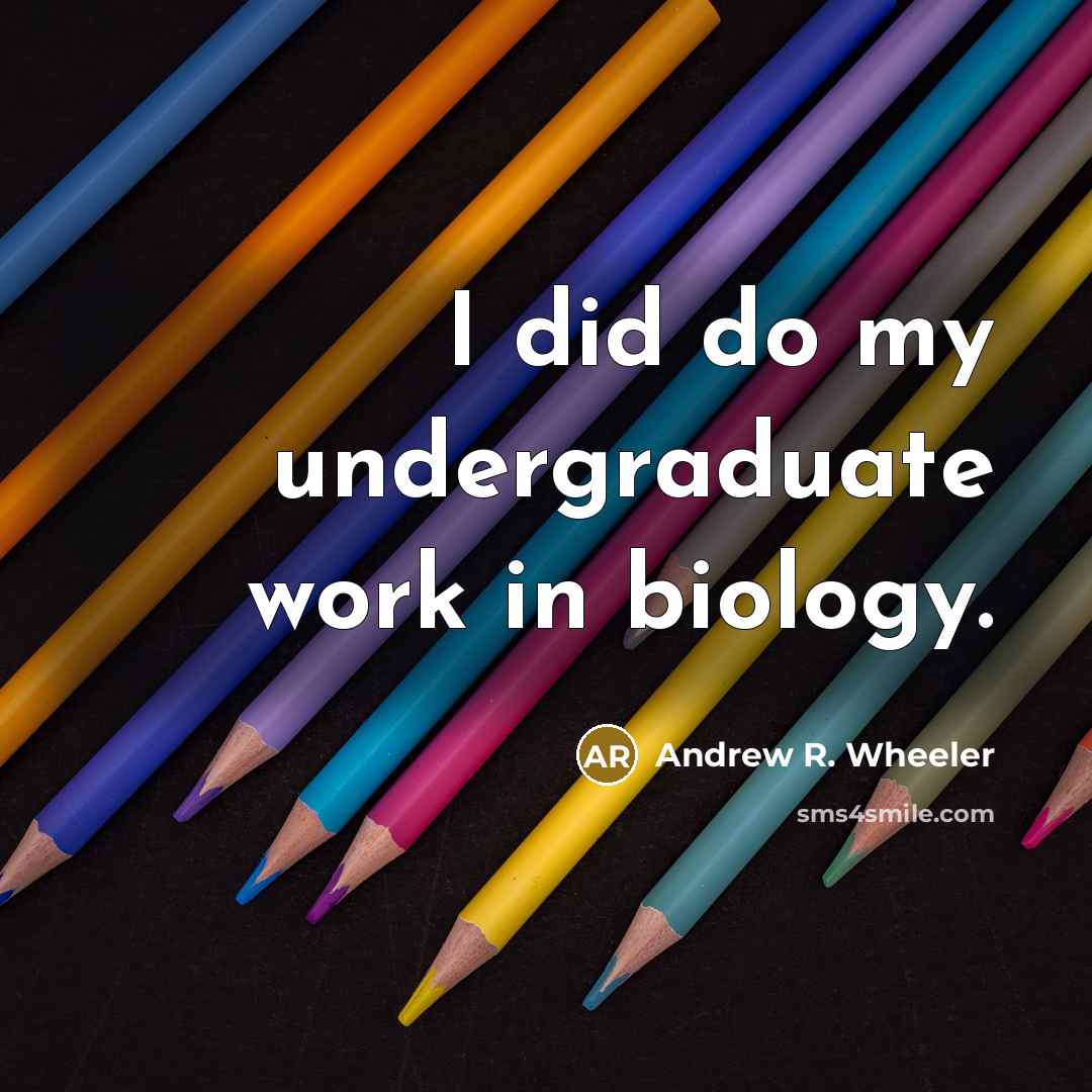 “I did do my undergraduate work in biology.…” quote by Andrew R. Wheeler