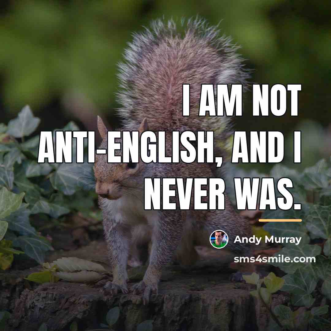 “I am not anti-English, and I never was.…” quote by Andy Murray