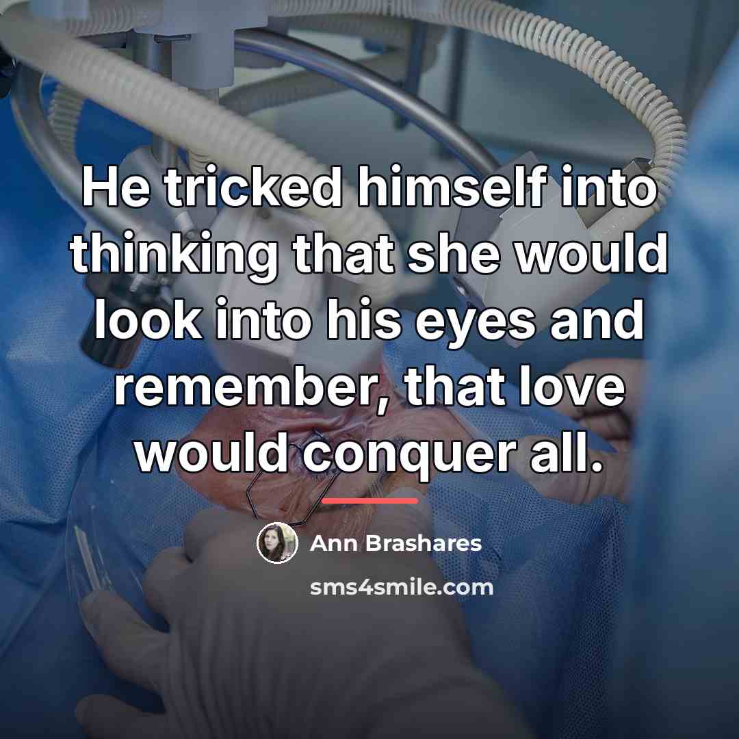 “He tricked himself into thinking that she would look into…” quote by Ann Brashares