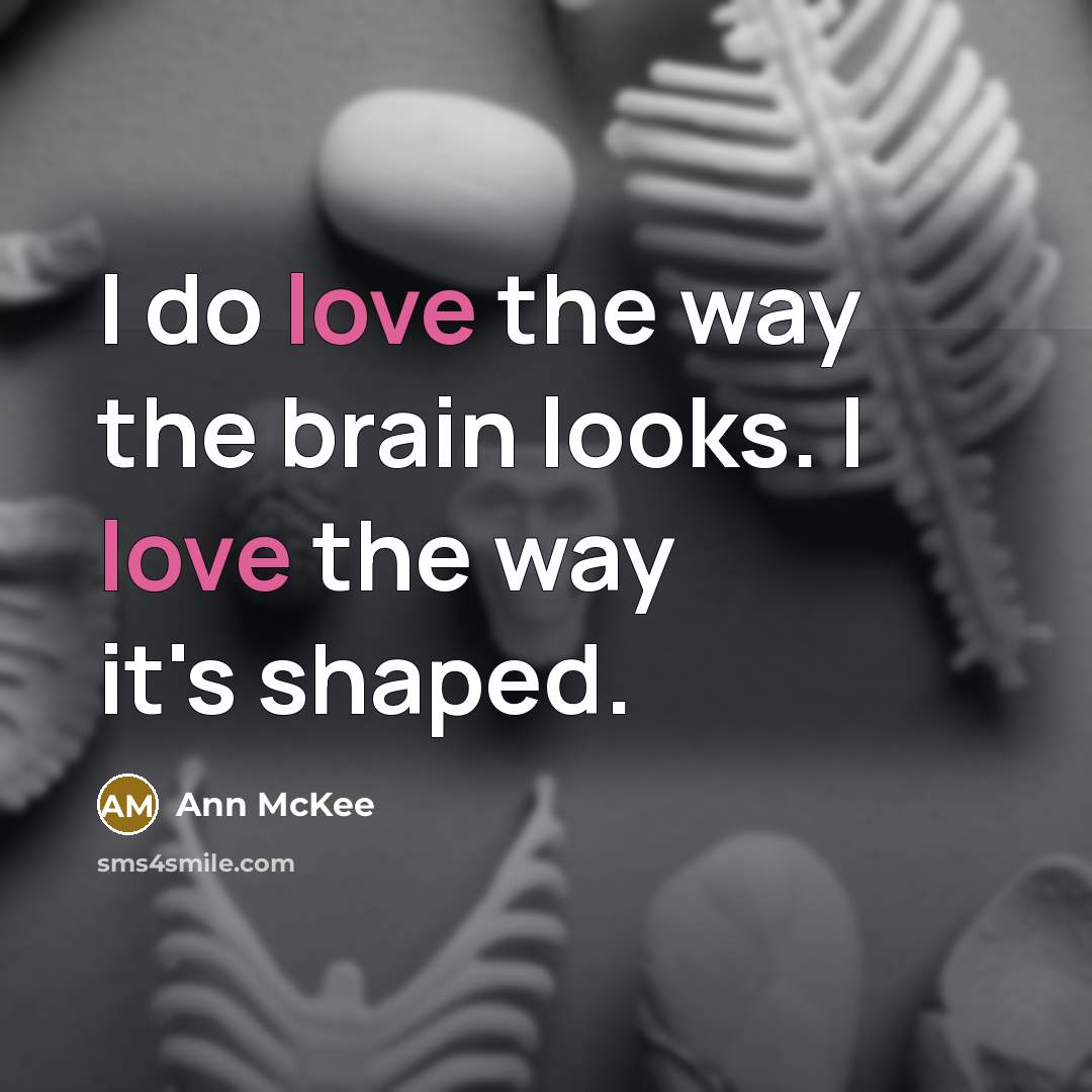 “I do love the way the brain looks. I love…” quote by Ann McKee