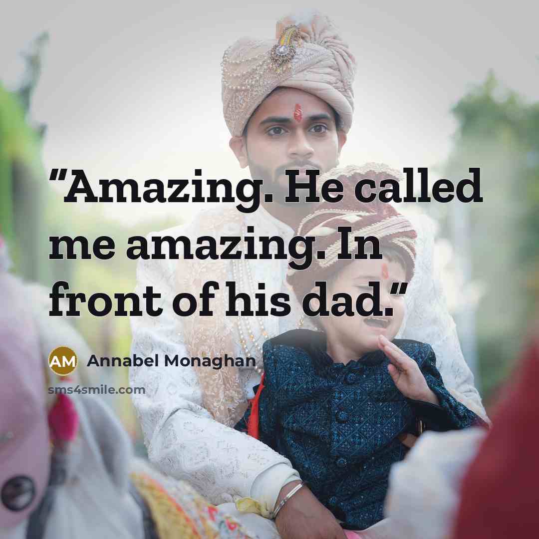 “Amazing. He called me amazing. In front of his dad.” quote by Annabel Monaghan