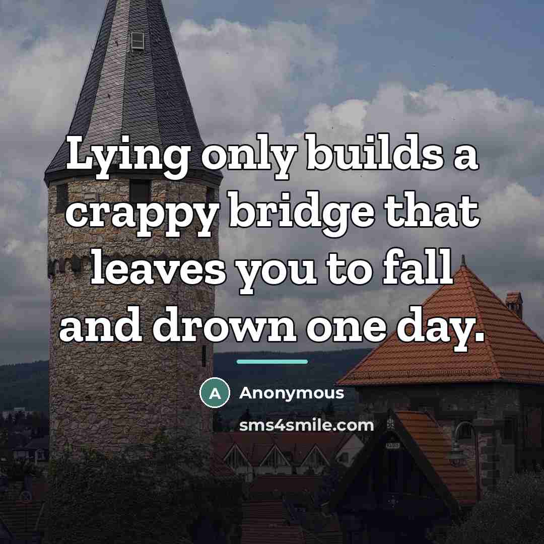 “Lying only builds a crappy bridge that leaves you to…” quote by Anonymous