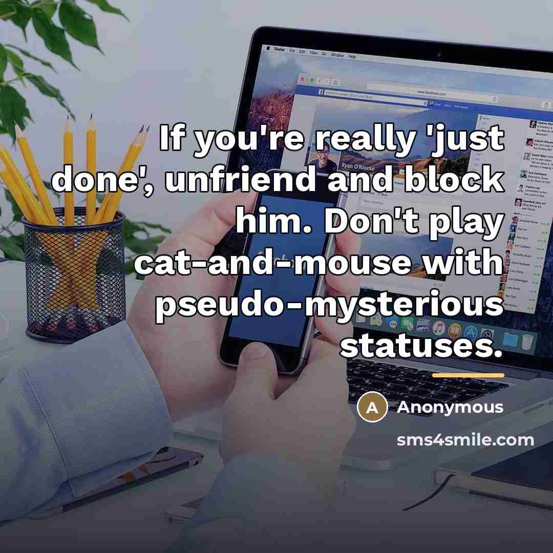 “If you're really 'just done', unfriend and block him. Don't…” quote by Anonymous