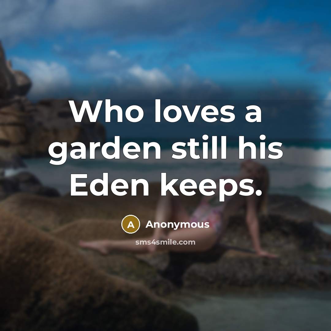 “Who loves a garden still his Eden keeps.…” quote by Anonymous