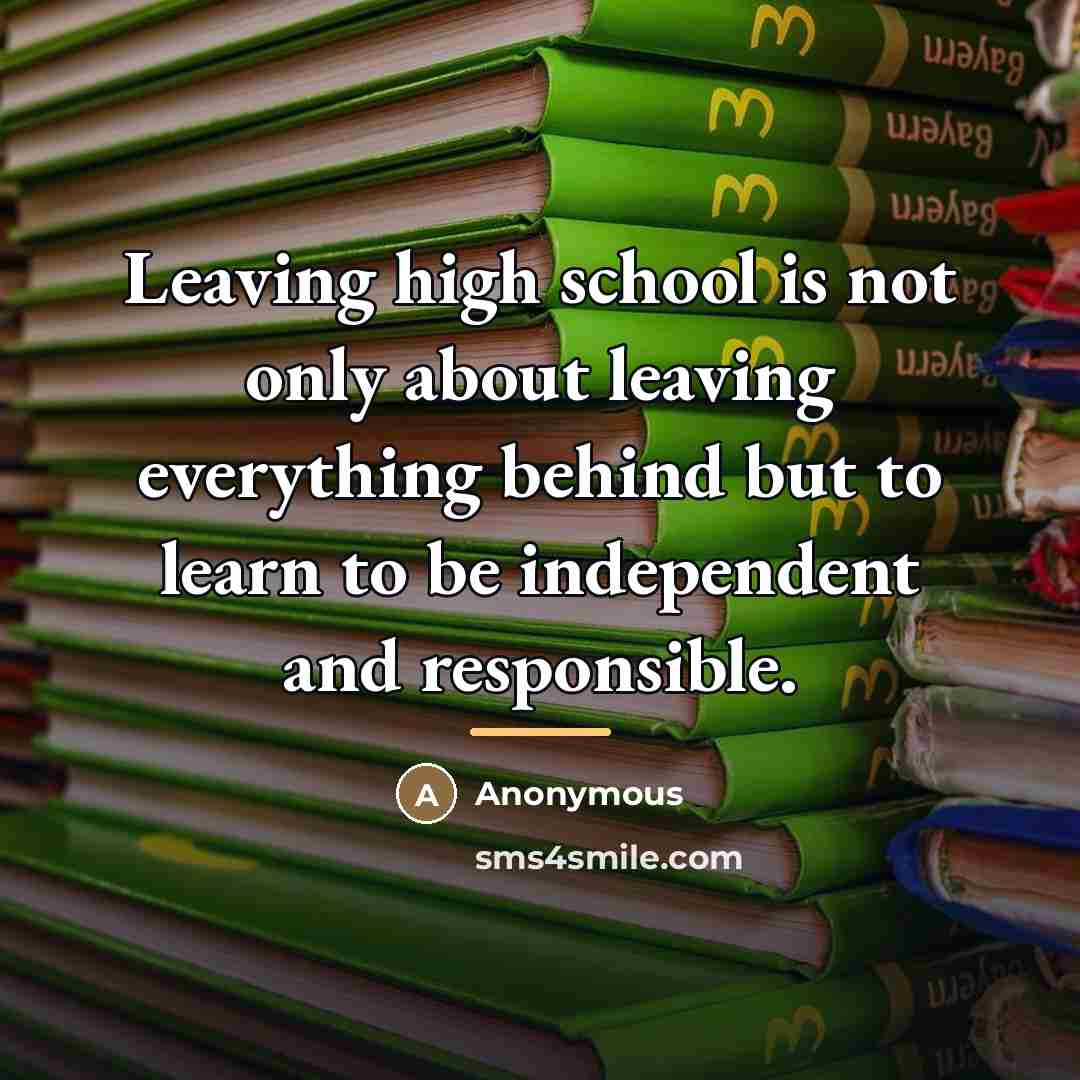“Leaving high school is not only about leaving everything behind…” quote by Anonymous