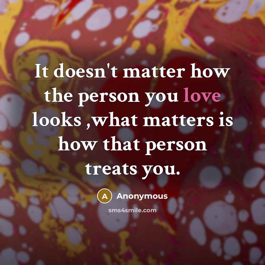 “It doesn't matter how the person you love looks ,what…” quote by Anonymous