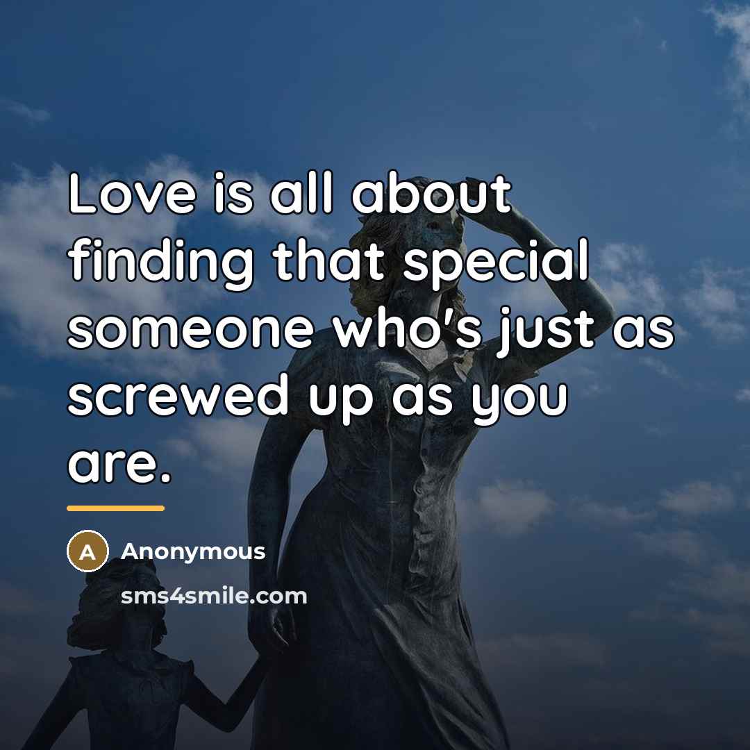“Love is all about finding that special someone who's just…” quote by Anonymous