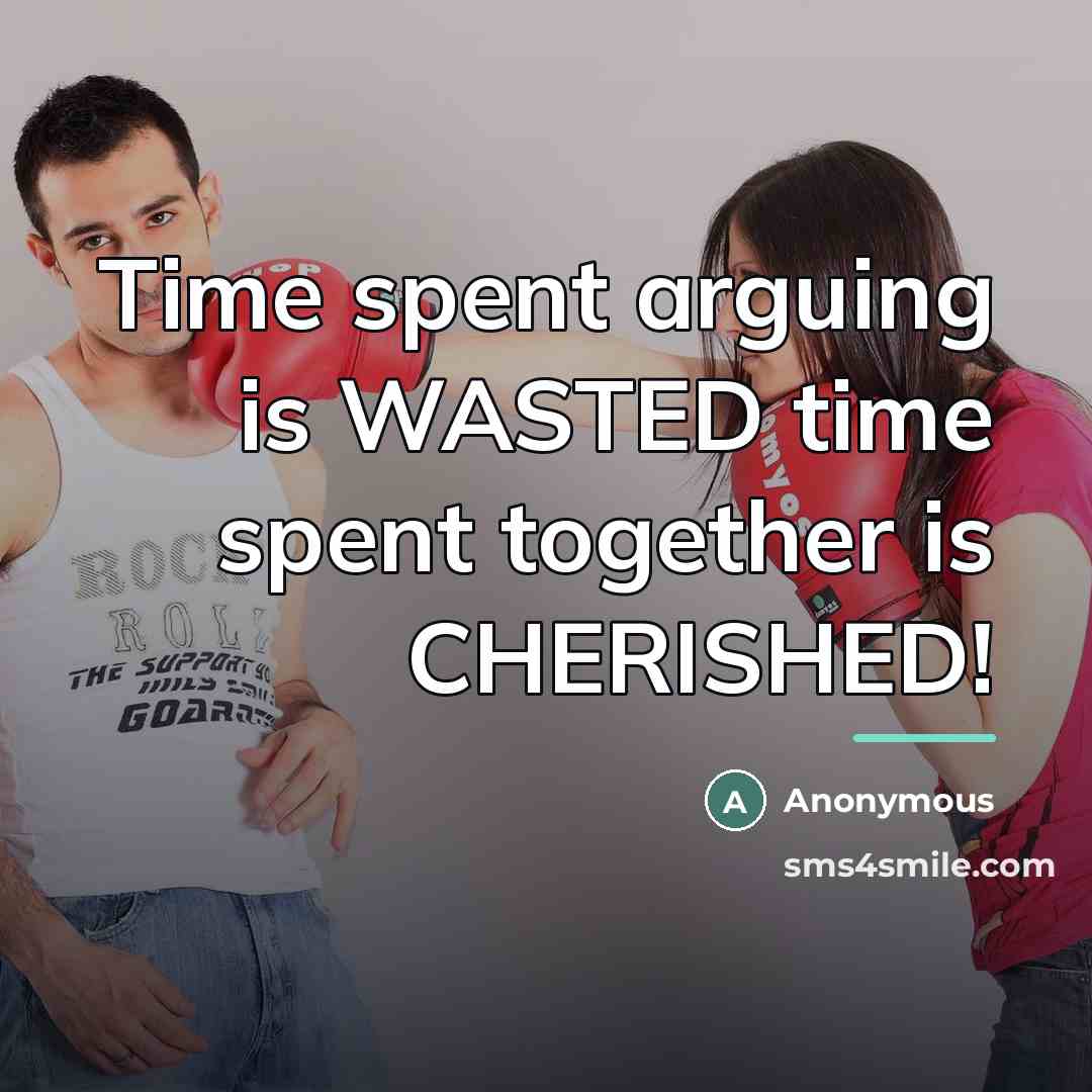 “Time spent arguing is WASTED time spent together is CHERISHED!…” quote by Anonymous