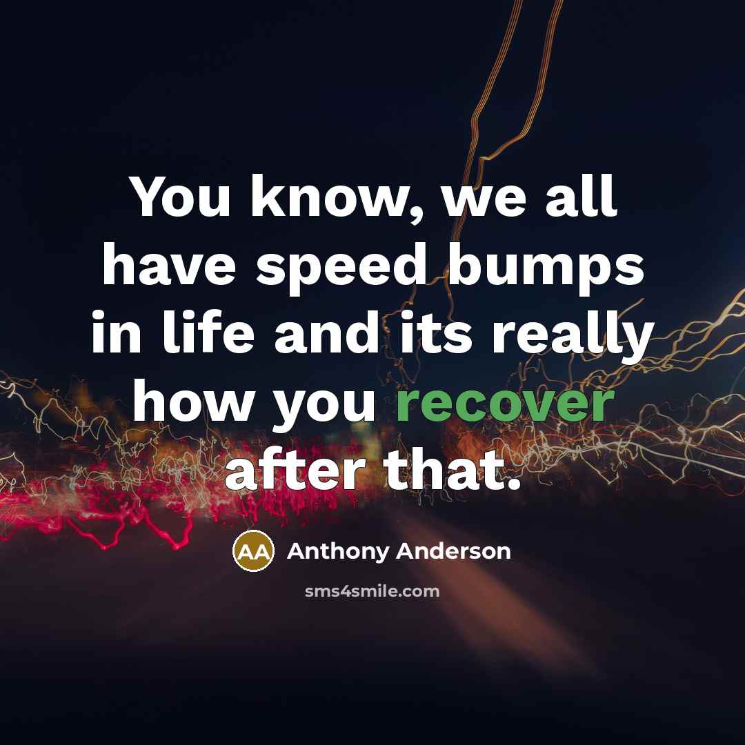 “You know, we all have speed bumps in life and…” quote by Anthony Anderson