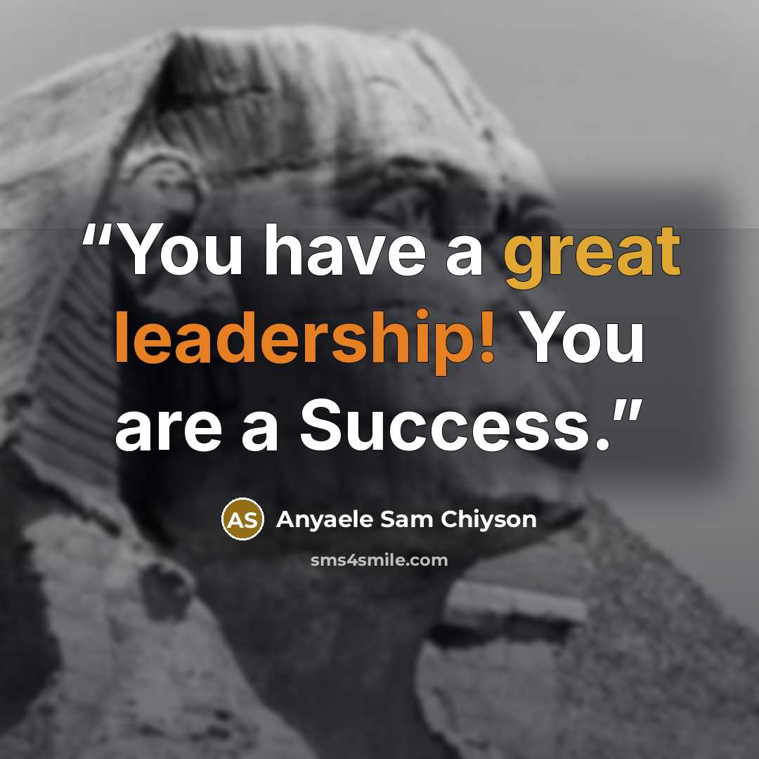 “You have a great leadership! You are a Success.” quote by Anyaele Sam Chiyson