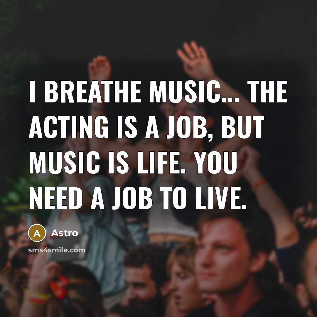 “I breathe music... The acting is a job, but music…” quote by Astro