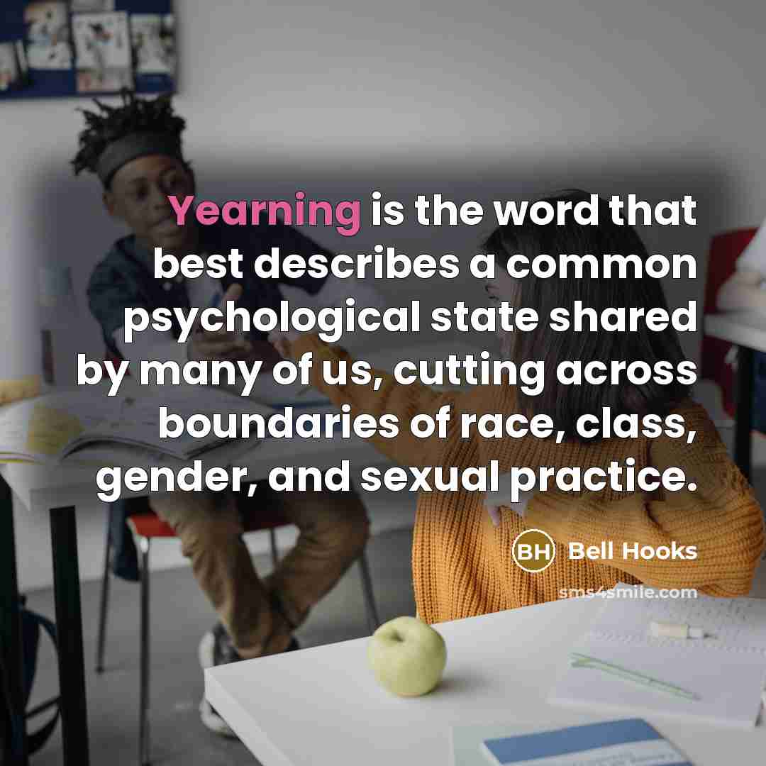 “Yearning is the word that best describes a common psychological…” quote by Bell Hooks