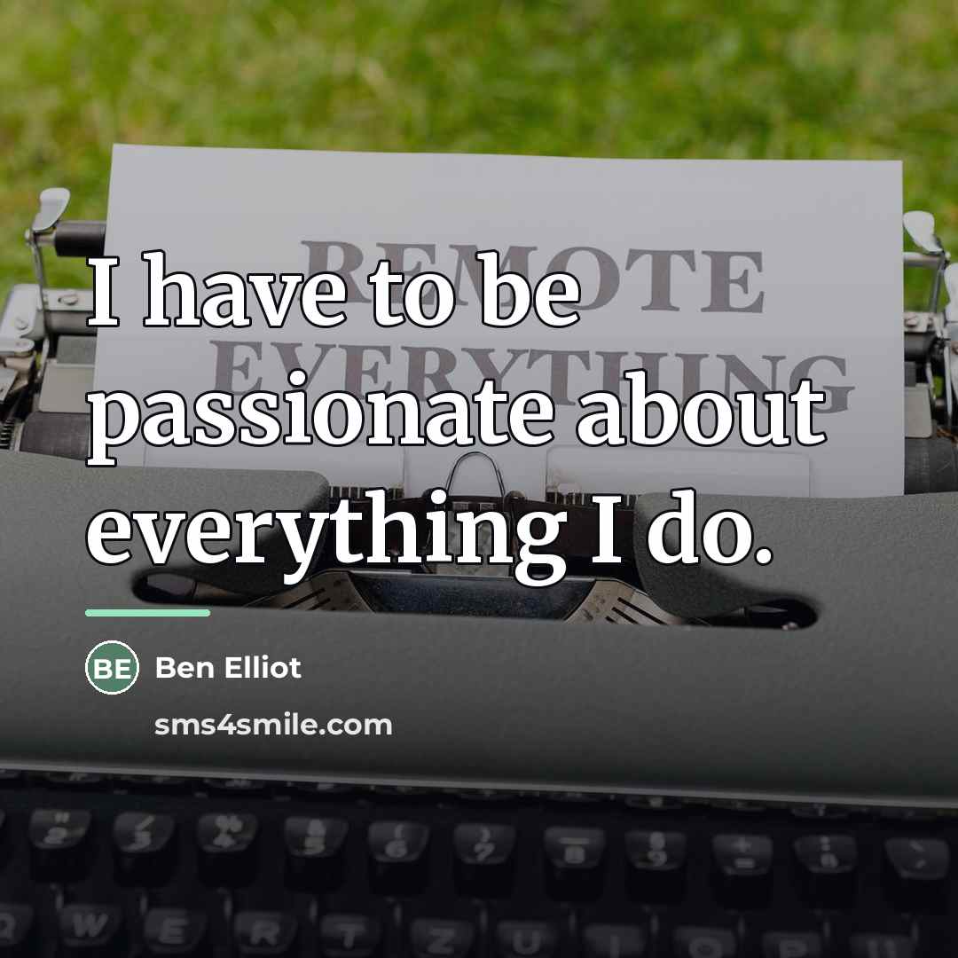 “I have to be passionate about everything I do.…” quote by Ben Elliot