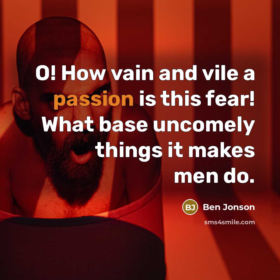 “O! How vain and vile a passion is this fear!…” quote by Ben Jonson