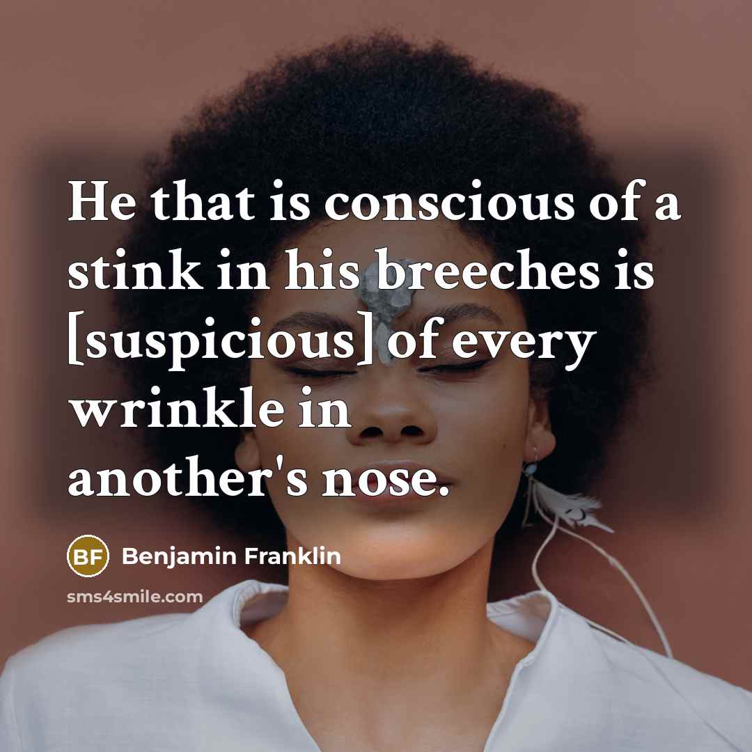 “He that is conscious of a stink in his breeches…” quote by Benjamin Franklin