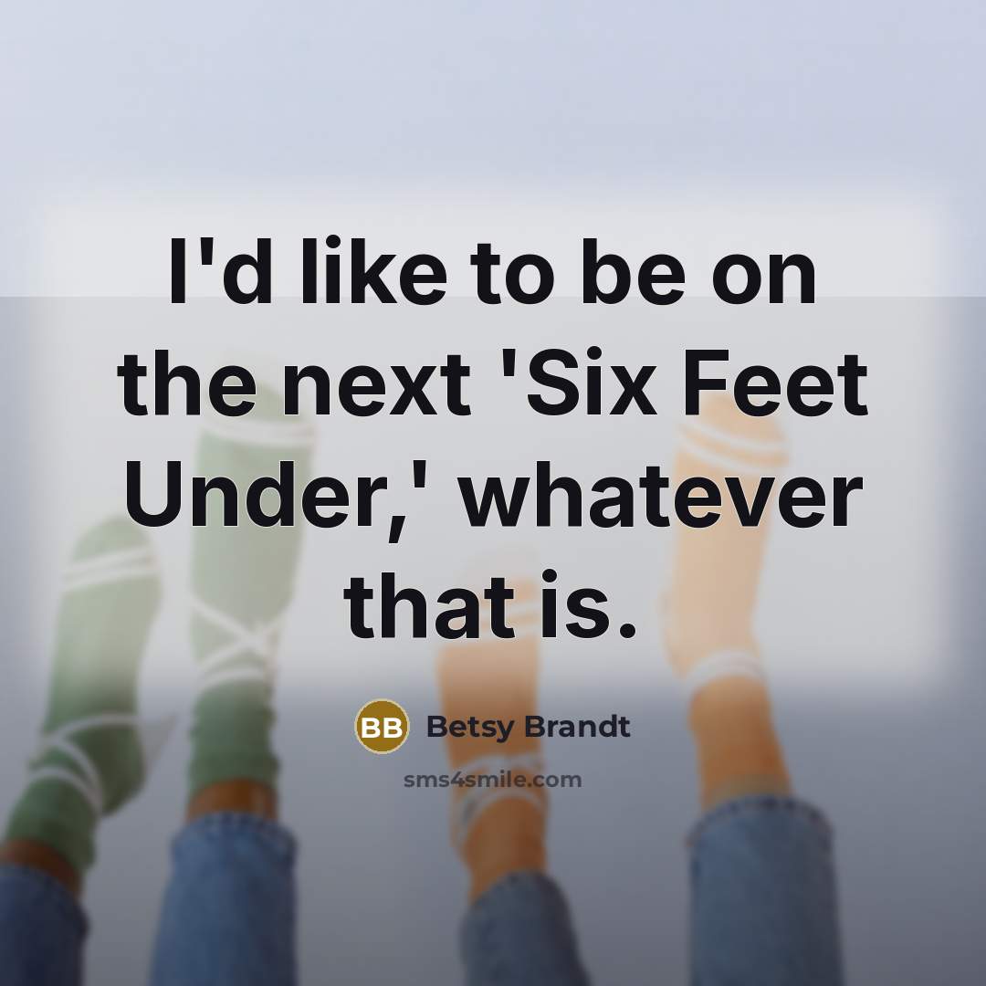 “I'd like to be on the next 'Six Feet Under,'…” quote by Betsy Brandt