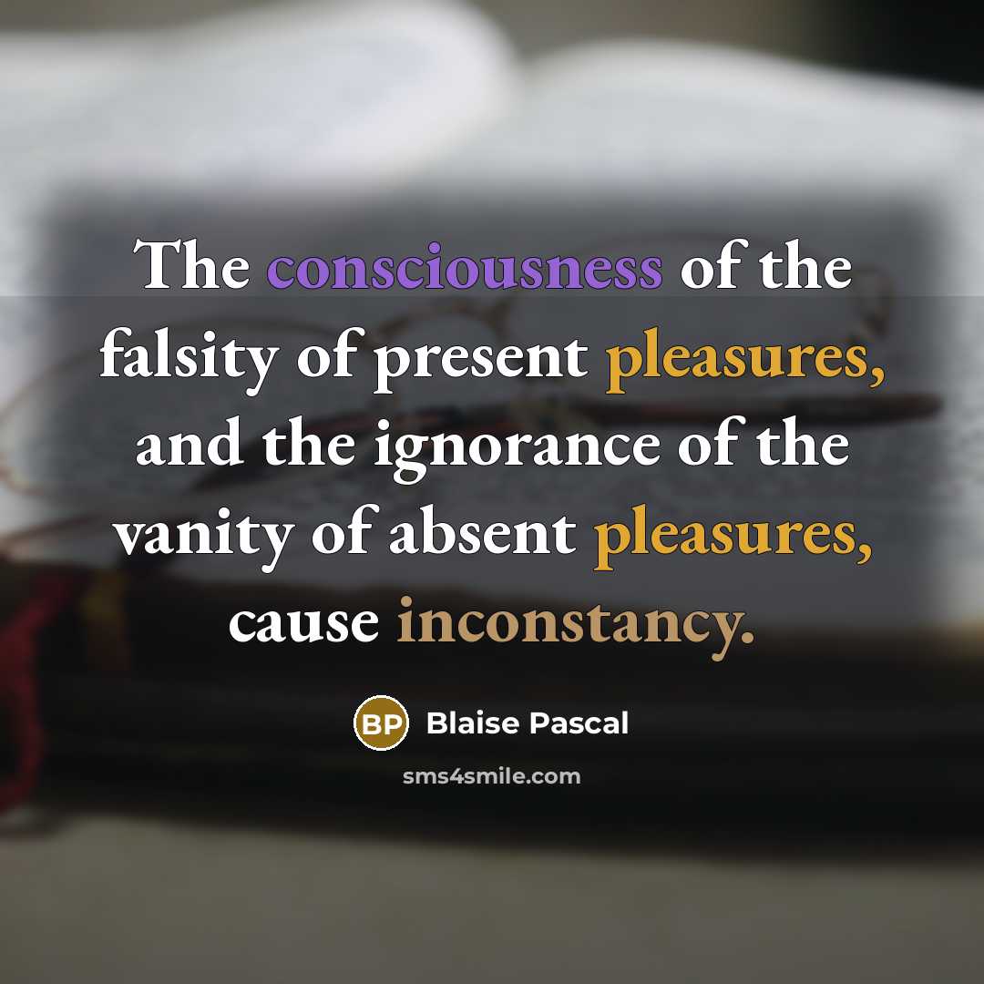 “The consciousness of the falsity of present pleasures, and the…” quote by Blaise Pascal