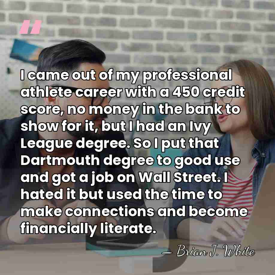 I came out of my professional athlete career with a 450 credit&hellip; - Brian J. White