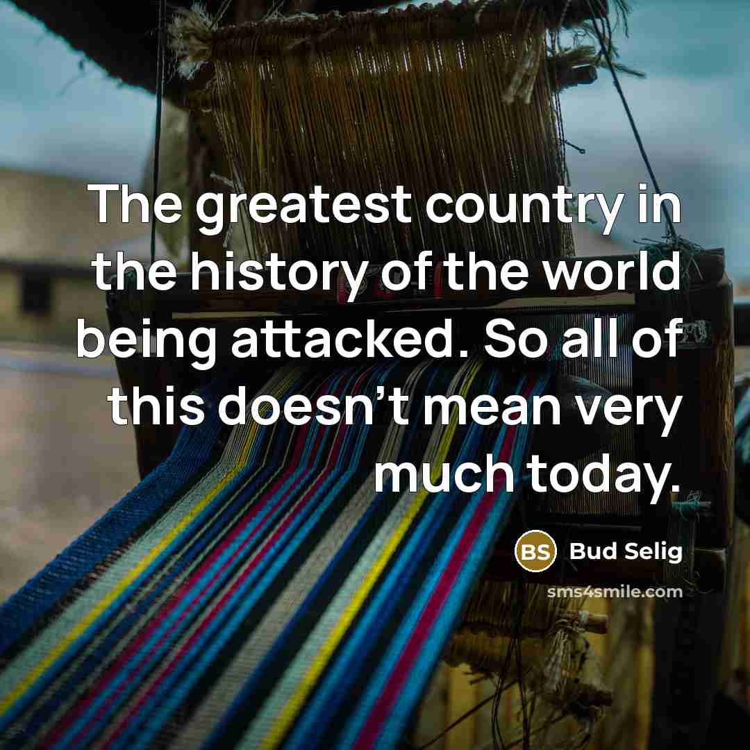 “The greatest country in the history of the world being…” quote by Bud Selig