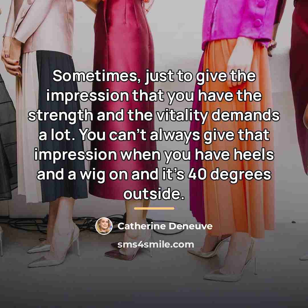 “Sometimes, just to give the impression that you have the…” quote by Catherine Deneuve