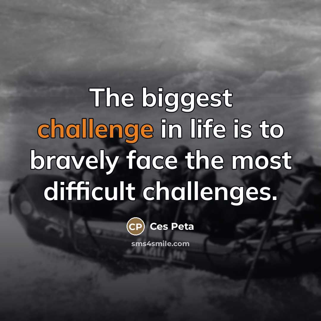 “The biggest challenge in life is to bravely face the…” quote by Ces Peta