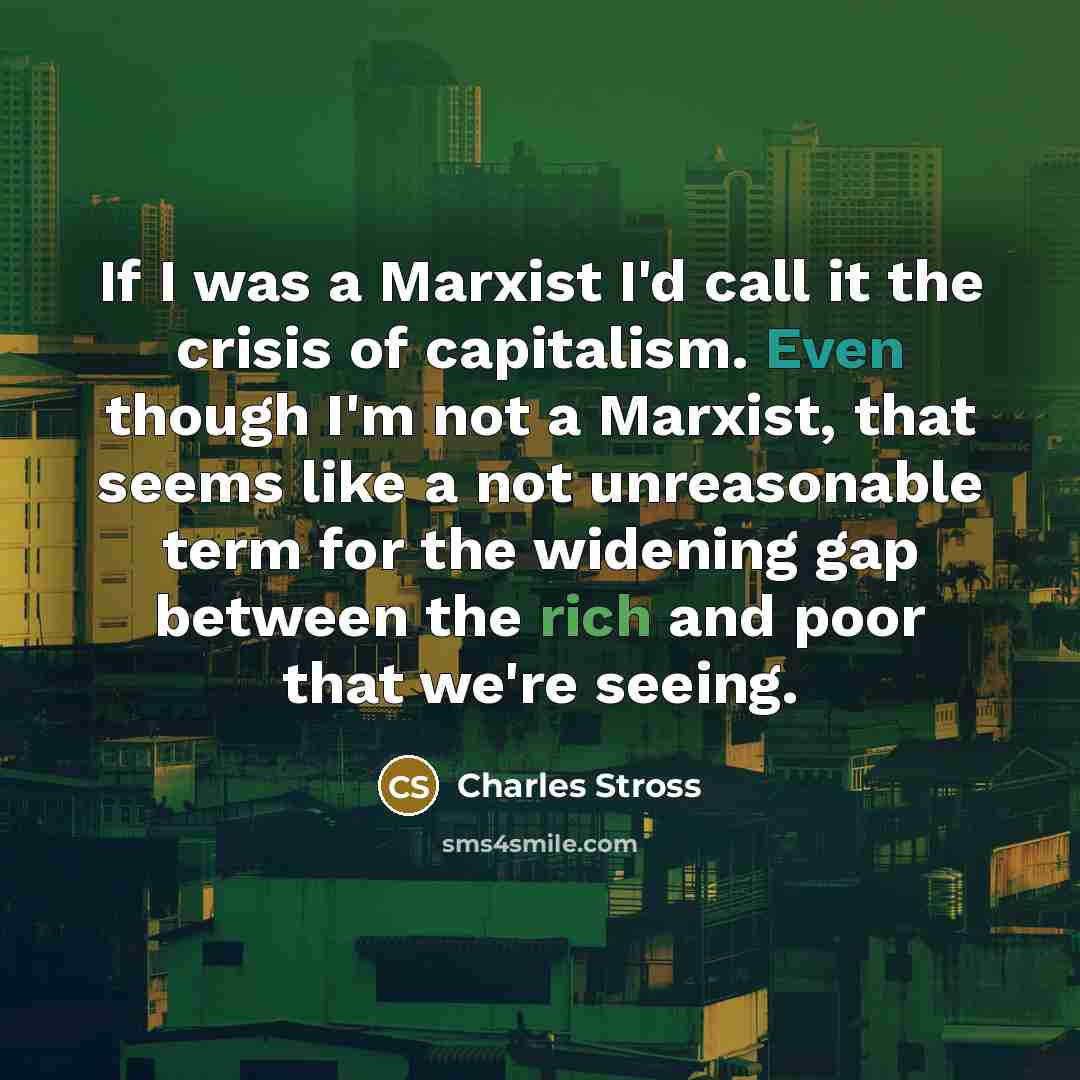 “If I was a Marxist I'd call it the crisis…” quote by Charles Stross