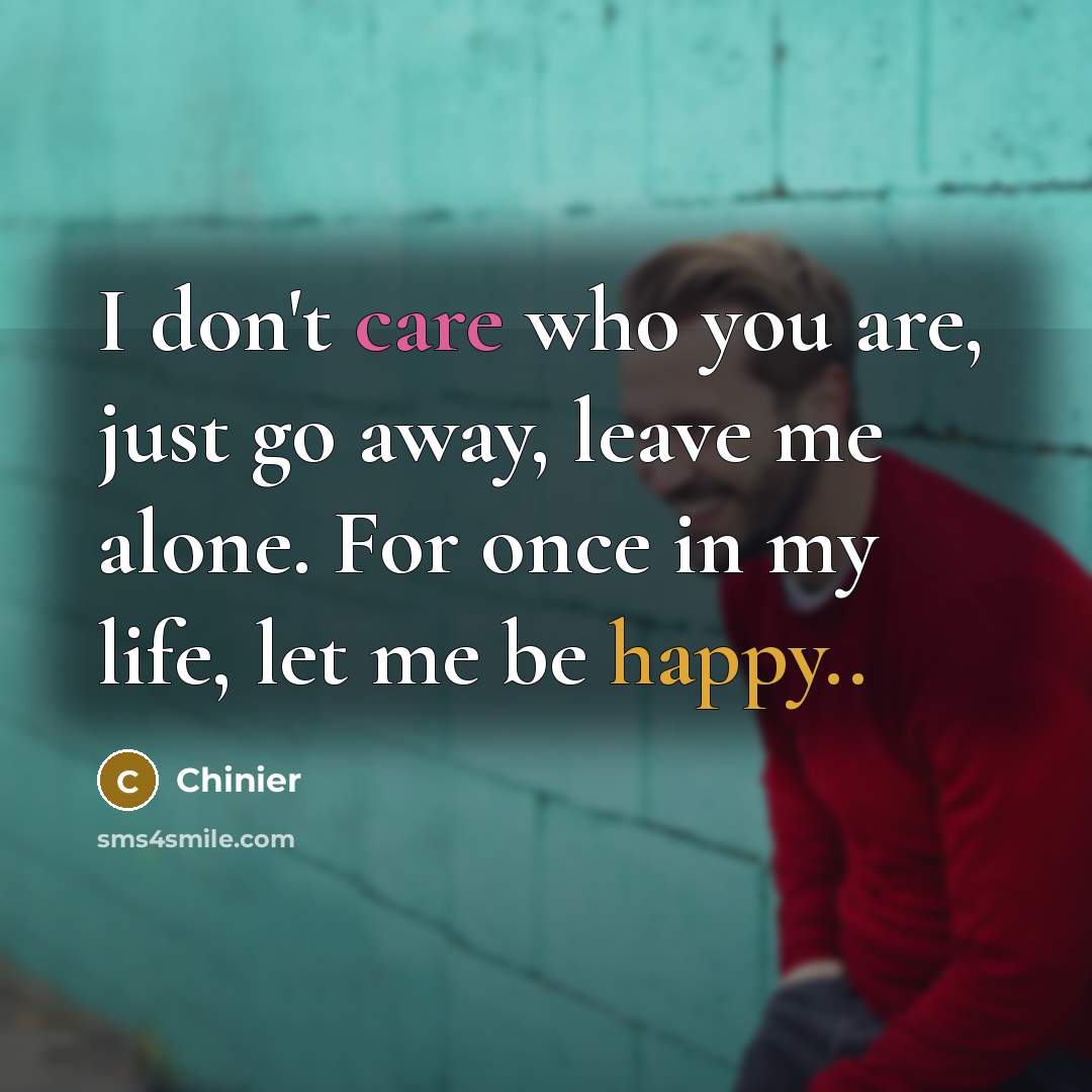 “I don't care who you are, just go away, leave…” quote by Chinier