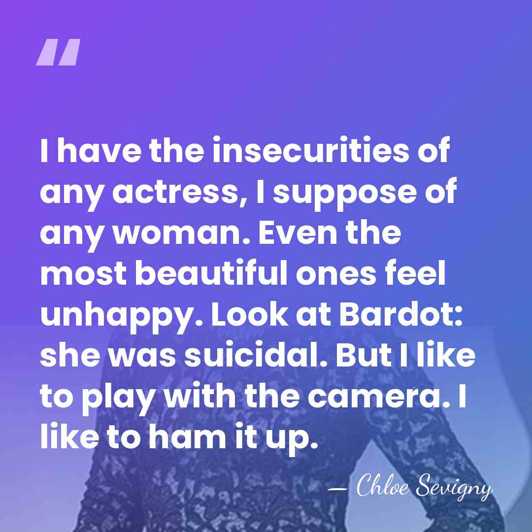 I have the insecurities of any actress, I suppose of any woman.&hellip; - Chloe Sevigny