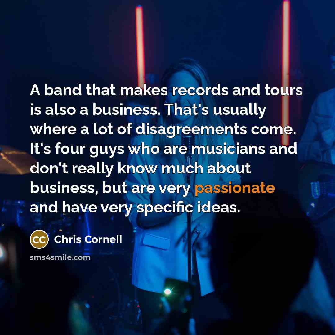 “A band that makes records and tours is also a…” quote by Chris Cornell