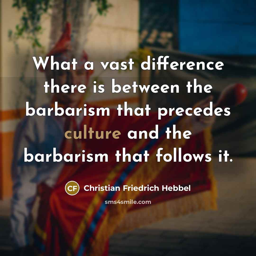 “What a vast difference there is between the barbarism that…” quote by Christian Friedrich Hebbel