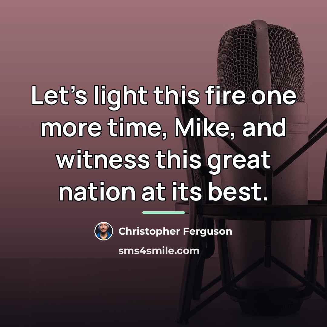 “Let's light this fire one more time, Mike, and witness…” quote by Christopher Ferguson