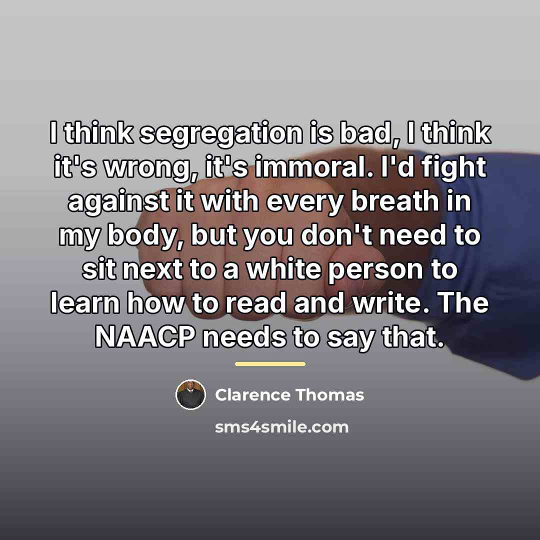 “I think segregation is bad, I think it's wrong, it's…” quote by Clarence Thomas