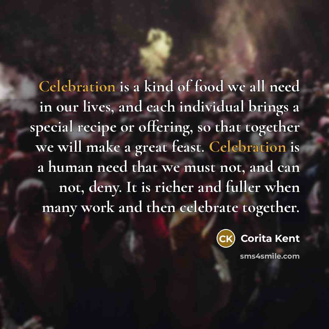 “Celebration is a kind of food we all need in…” quote by Corita Kent