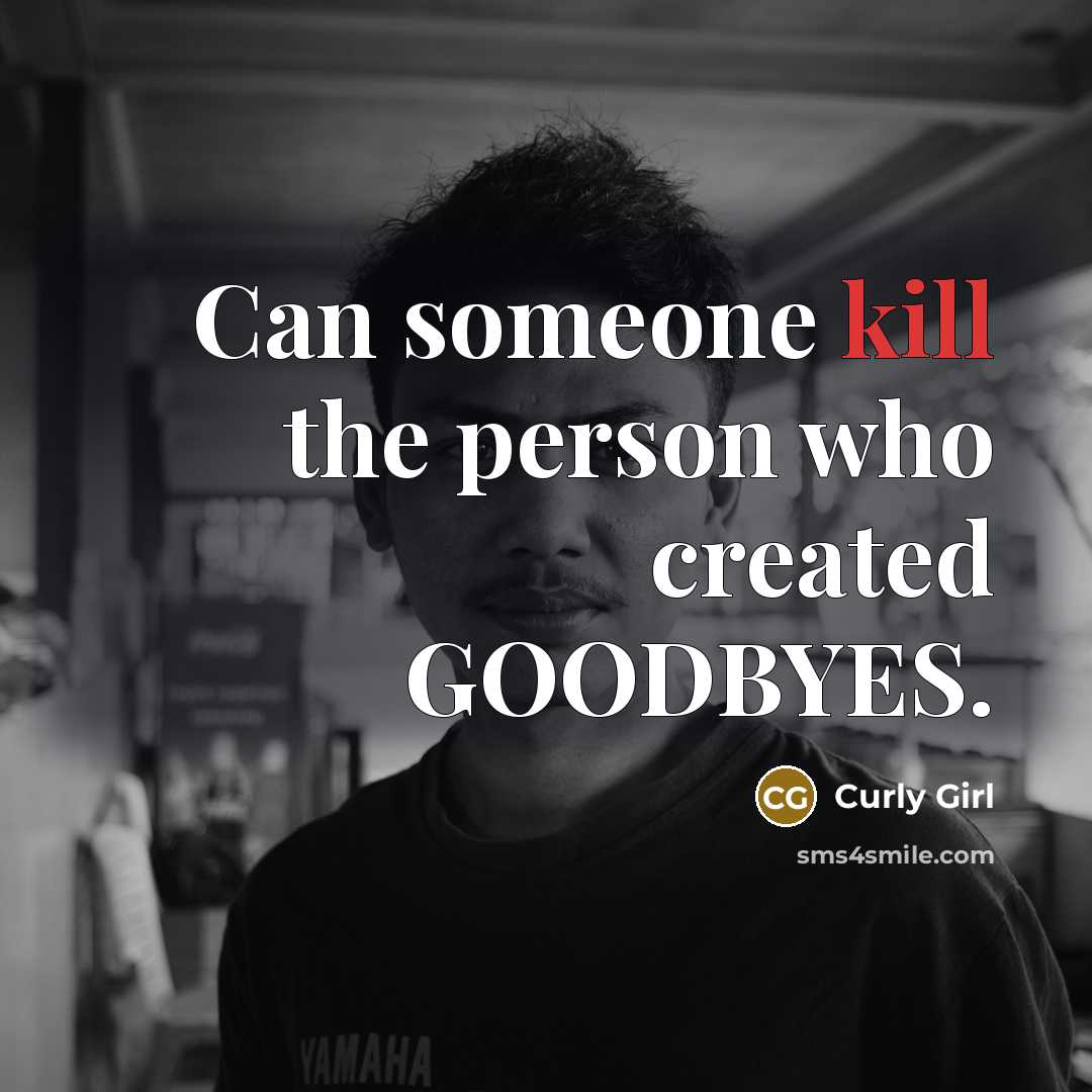 “Can someone kill the person who created GOODBYES.…” quote by Curly Girl