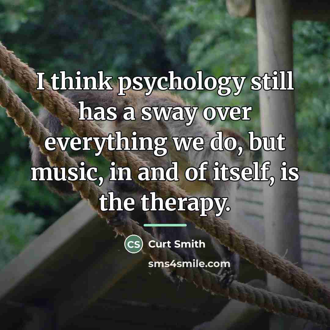 “I think psychology still has a sway over everything we…” quote by Curt Smith