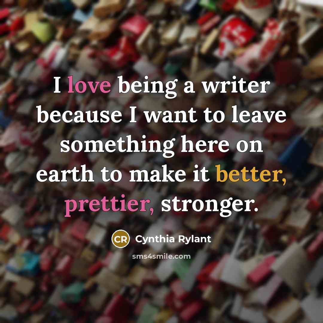 “I love being a writer because I want to leave…” quote by Cynthia Rylant