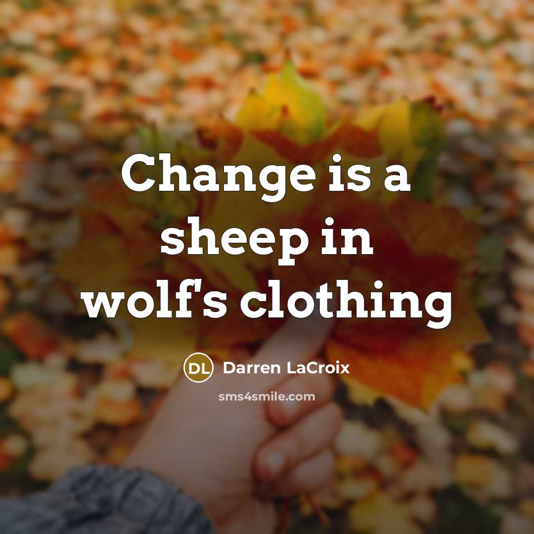 “Change is a sheep in wolf's clothing…” quote by Darren LaCroix