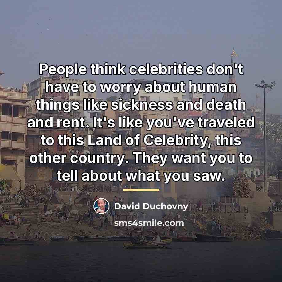 “People think celebrities don't have to worry about human things…” quote by David Duchovny