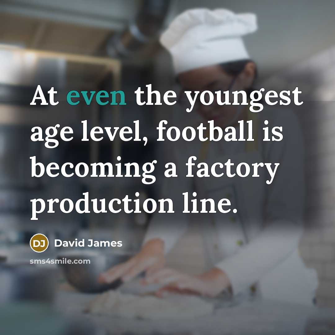 “At even the youngest age level, football is becoming a…” quote by David James