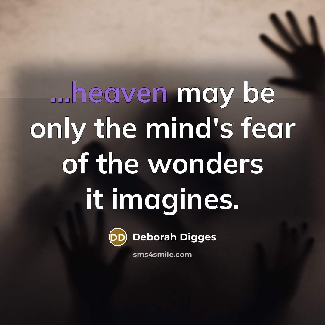 “...heaven may be only the mind's fear of the wonders…” quote by Deborah Digges