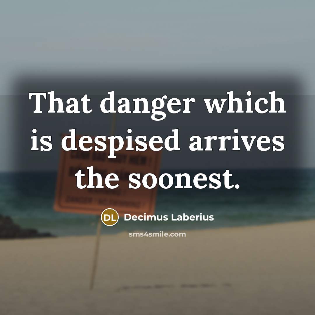 “That danger which is despised arrives the soonest.…” quote by Decimus Laberius